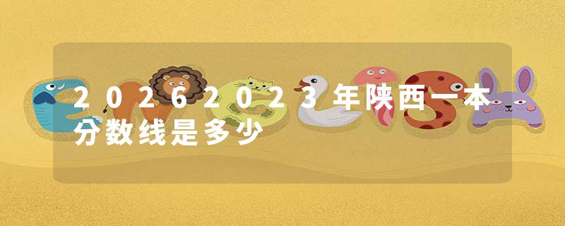 20262023年陕西一本分数线是多少