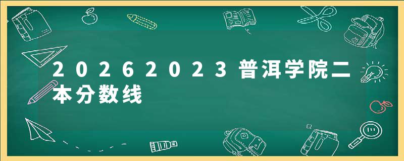 20262023普洱学院二本分数线