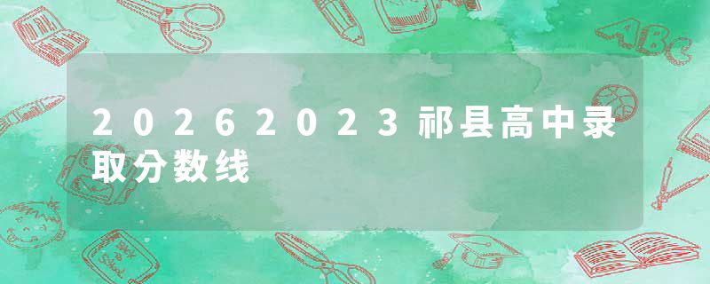 20262023祁县高中录取分数线