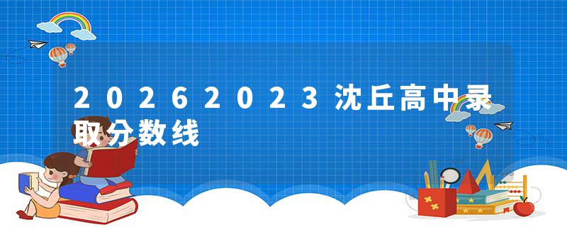 20262023沈丘高中录取分数线