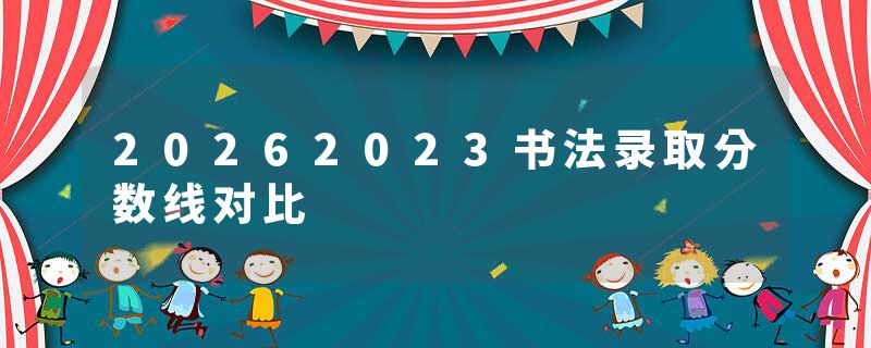 20262023书法录取分数线对比