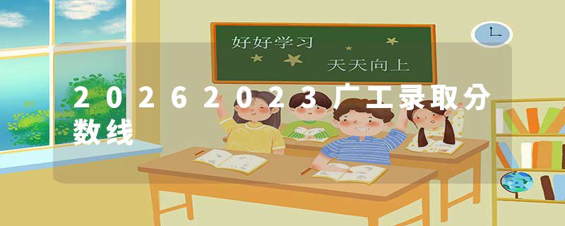 20262023广工录取分数线