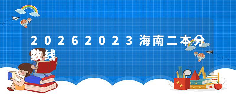 20262023海南二本分数线