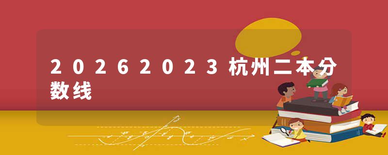 20262023杭州二本分数线