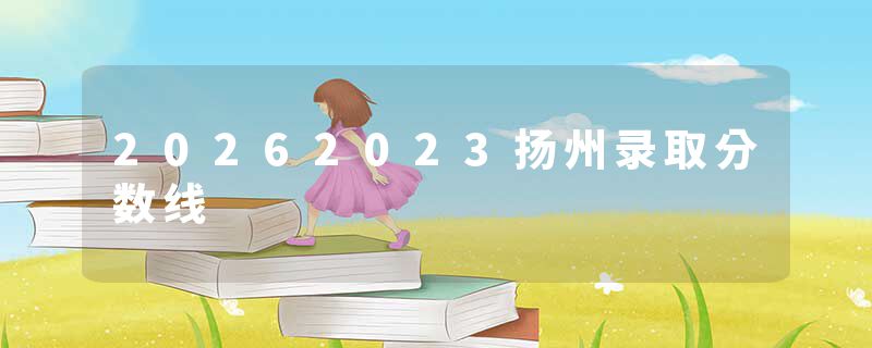 20262023扬州录取分数线