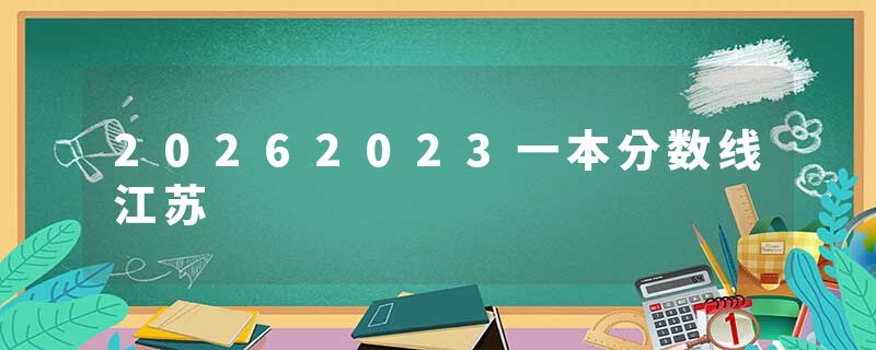 20262023一本分数线江苏