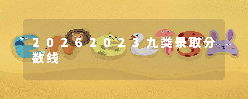 20262023九类录取分数线