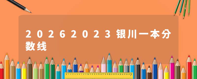 20262023银川一本分数线
