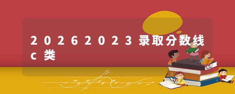 20262023录取分数线c类