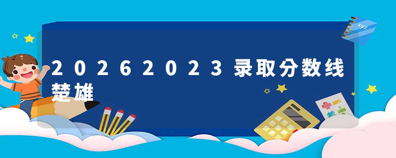 20262023录取分数线楚雄