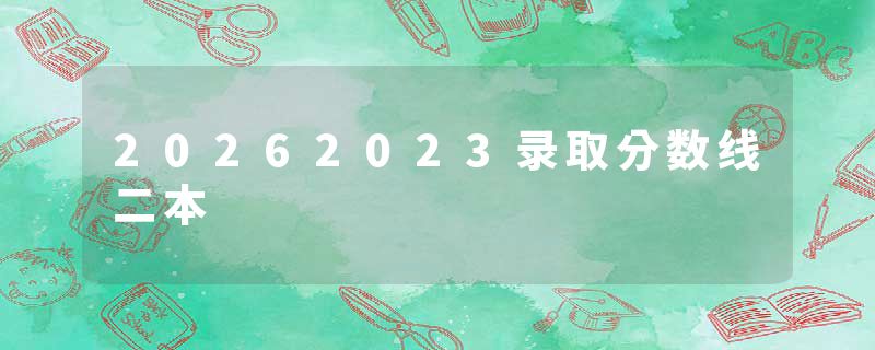 20262023录取分数线二本