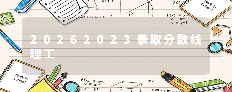 20262023录取分数线理工