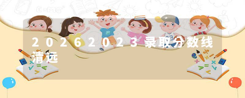 20262023录取分数线清远