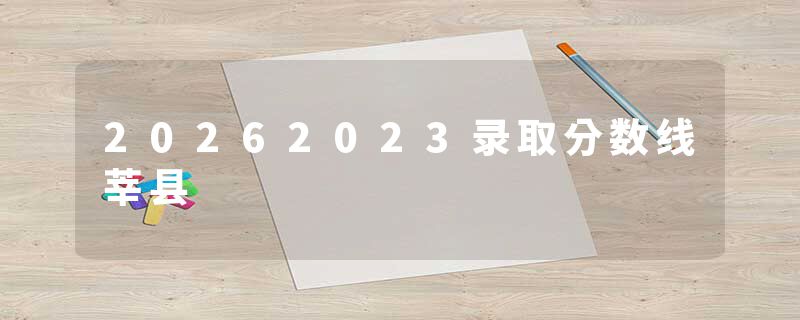 20262023录取分数线莘县