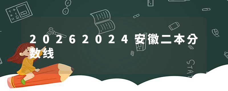 20262024安徽二本分数线