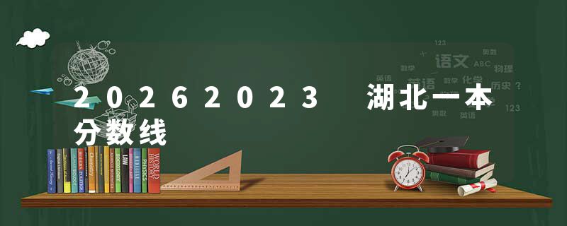 20262023 湖北一本分数线