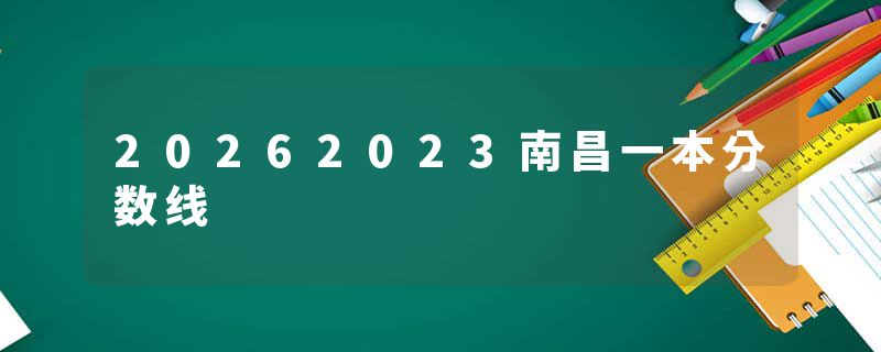 20262023南昌一本分数线