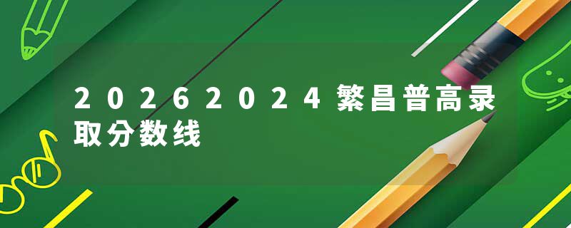 20262024繁昌普高录取分数线