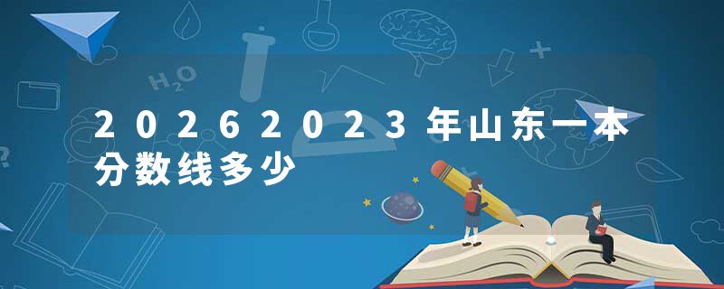 20262023年山东一本分数线多少