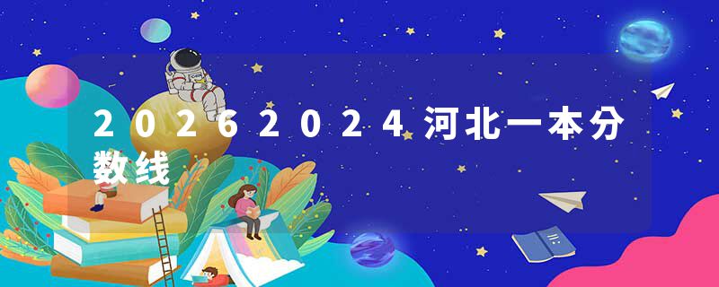 20262024河北一本分数线