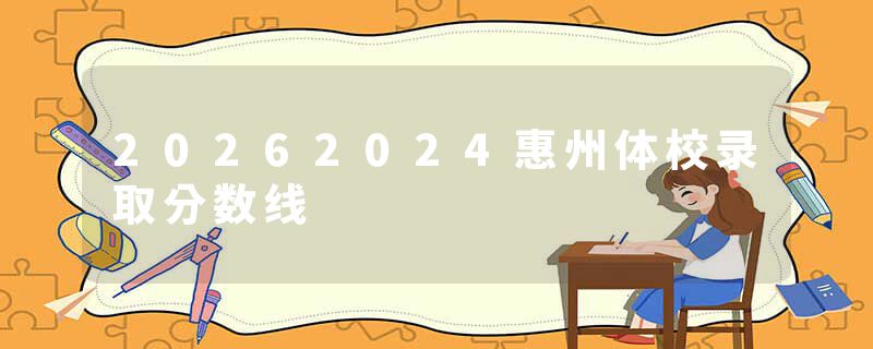 20262024惠州体校录取分数线