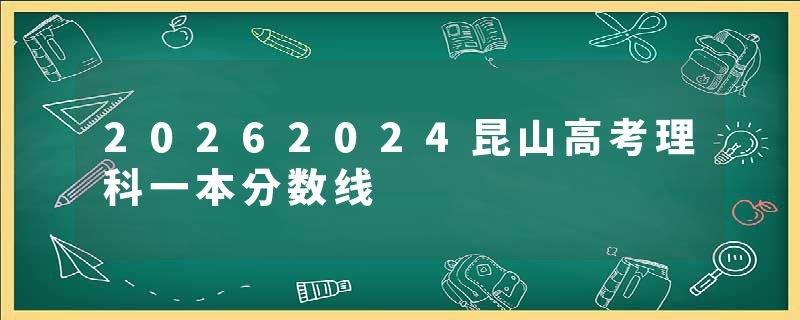 20262024昆山高考理科一本分数线