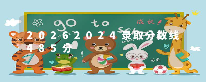 20262024录取分数线485分