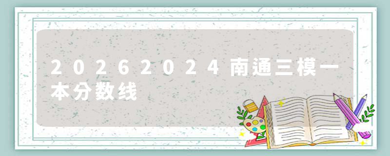 20262024南通三模一本分数线