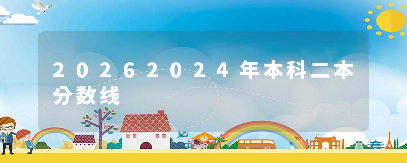 20262024年本科二本分数线