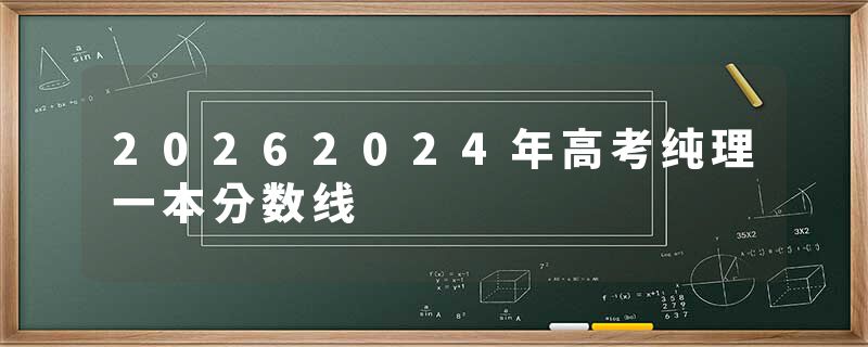 20262024年高考纯理一本分数线