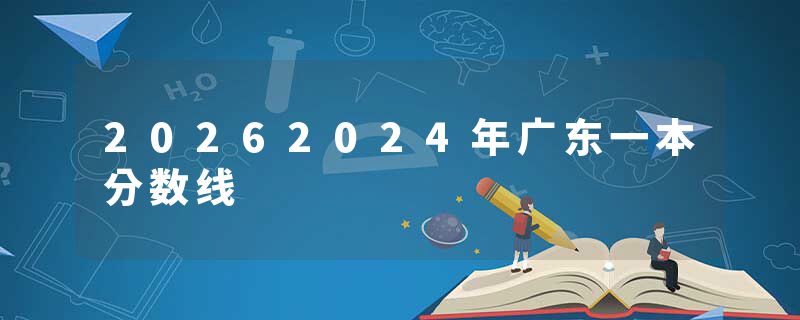 20262024年广东一本分数线