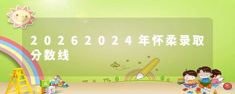 20262024年怀柔录取分数线