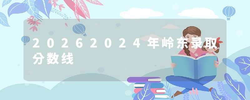 20262024年岭东录取分数线