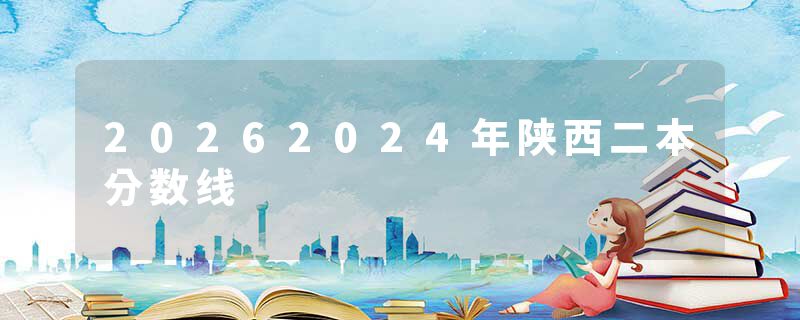 20262024年陕西二本分数线