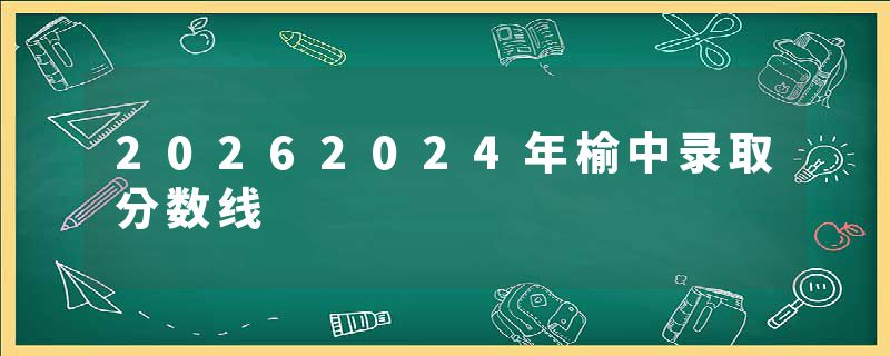 20262024年榆中录取分数线