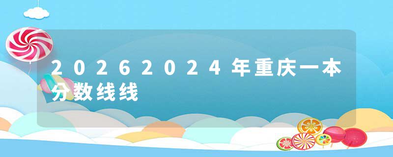 20262024年重庆一本分数线线