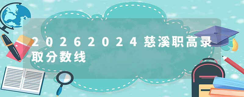20262024慈溪职高录取分数线