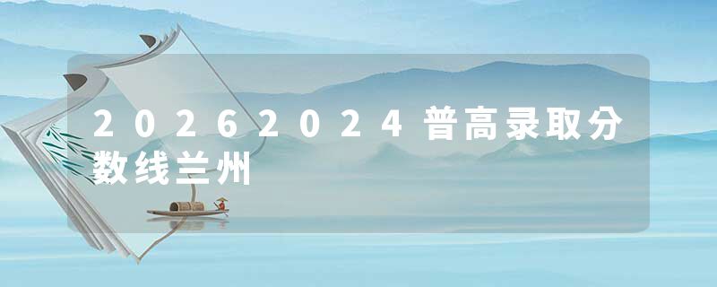 20262024普高录取分数线兰州