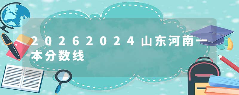 20262024山东河南一本分数线