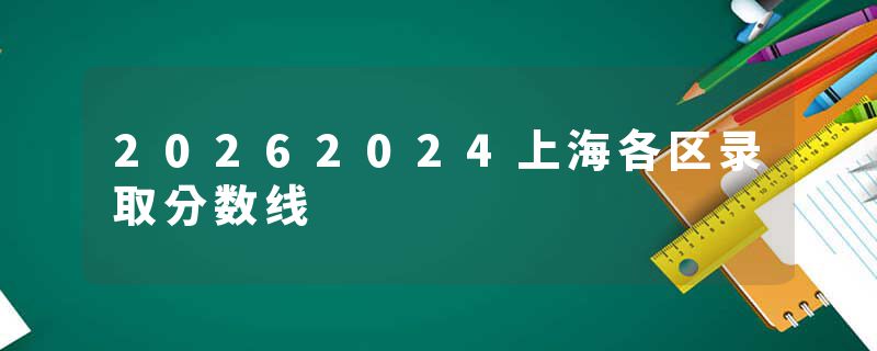20262024上海各区录取分数线