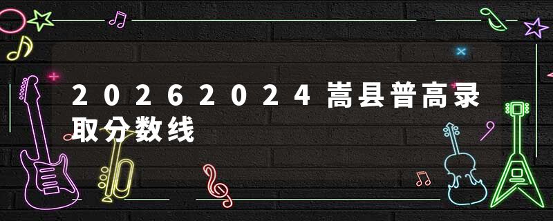 20262024嵩县普高录取分数线