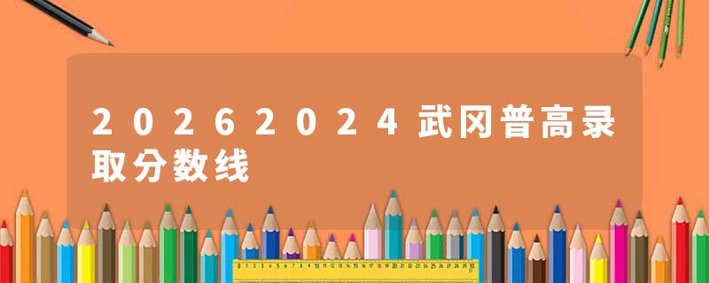 20262024武冈普高录取分数线