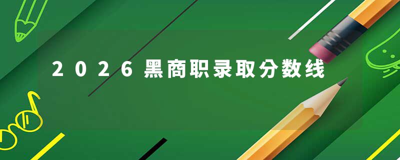 2026黑商职录取分数线