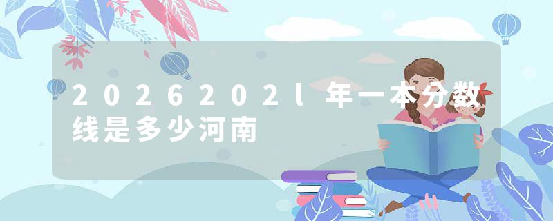 2026202l年一本分数线是多少河南