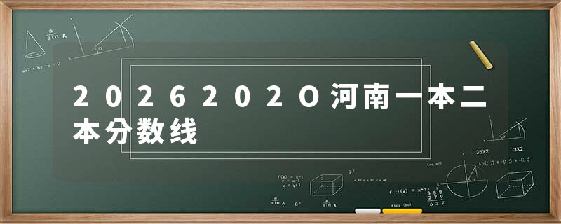 2026202O河南一本二本分数线