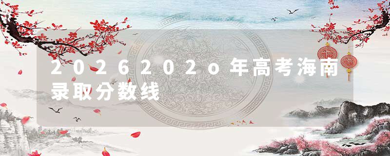 2026202o年高考海南录取分数线
