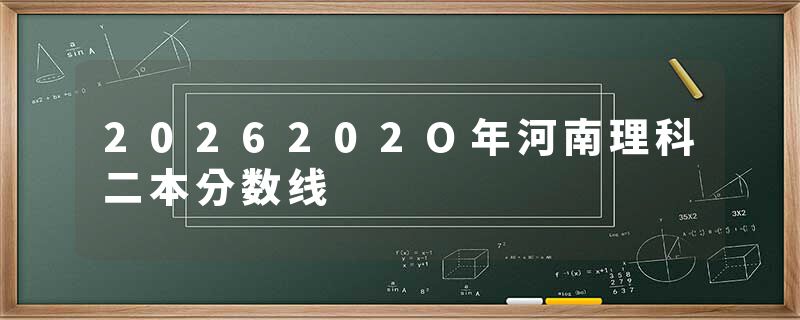 2026202O年河南理科二本分数线