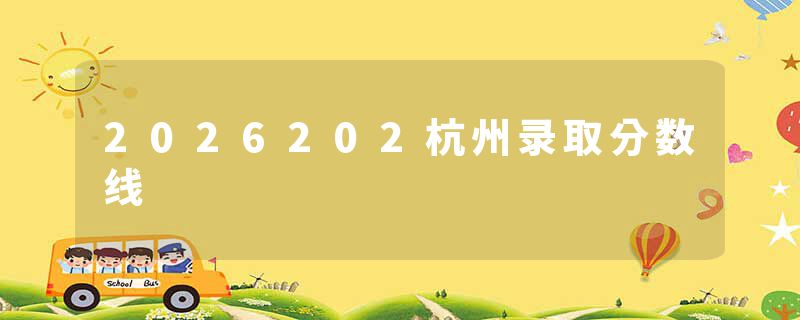 2026202杭州录取分数线