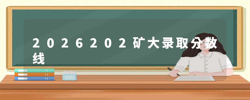 2026202矿大录取分数线