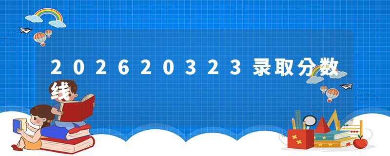 202620323录取分数线